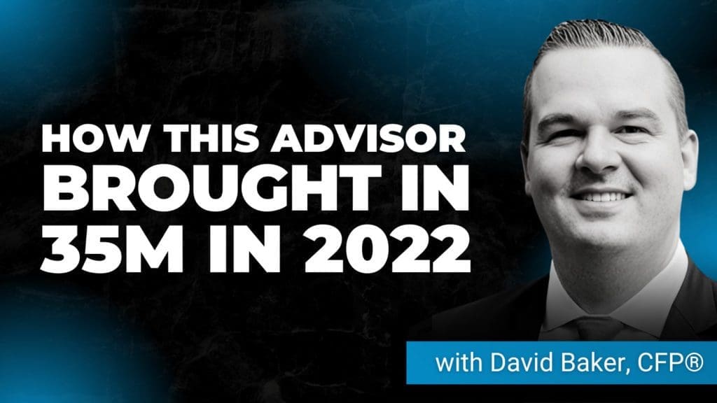 How this Advisor Brought in 35M in 2022 David Baker